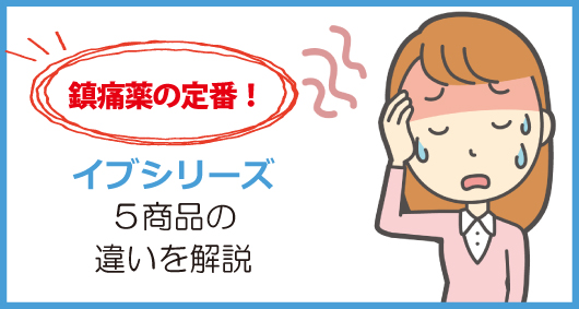 鎮痛薬の定番！　イブシリーズ５商品の違いを解説